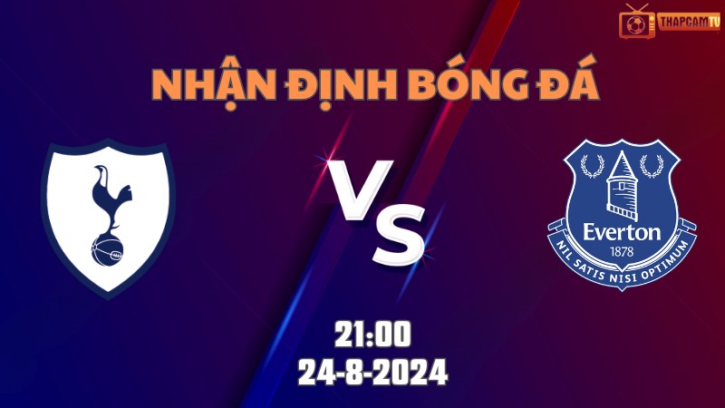 Nhận định bóng đá Tottenham vs Everton 21h00 ngày 24/8