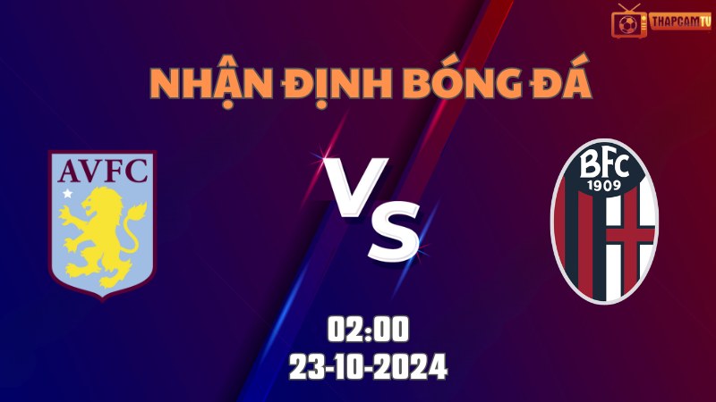Nhận định bóng đá Aston Villa vs Bologna lúc 02h00 ngày 23/10